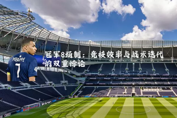 冠军8场制:竞技效率与战术迭代的双重悖论