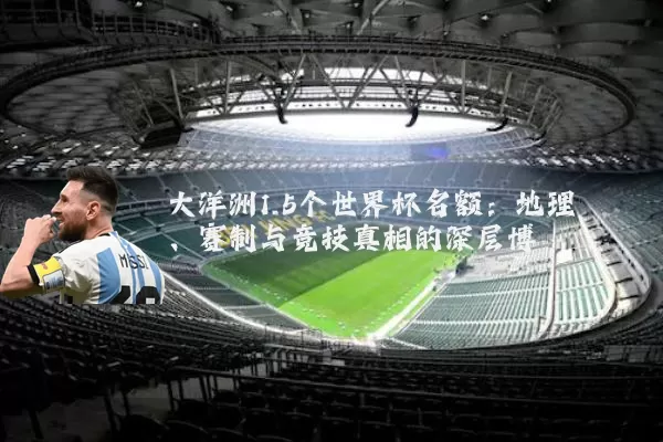 大洋洲1.5个世界杯名额:地理、赛制与竞技真相的深层博弈